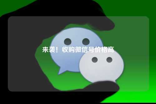 来袭！收购微信号价格高