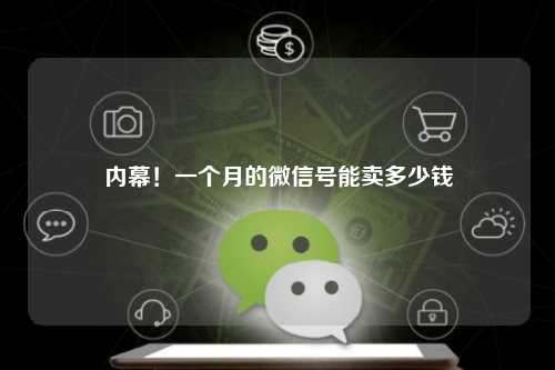 内幕！一个月的微信号能卖多少钱