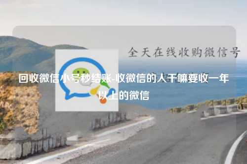 回收微信小号秒结账-收微信的人干嘛要收一年以上的微信