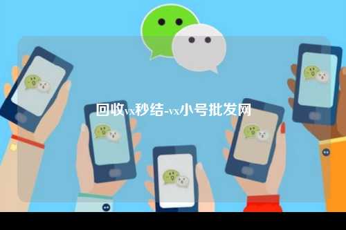 回收vx秒结-vx小号批发网